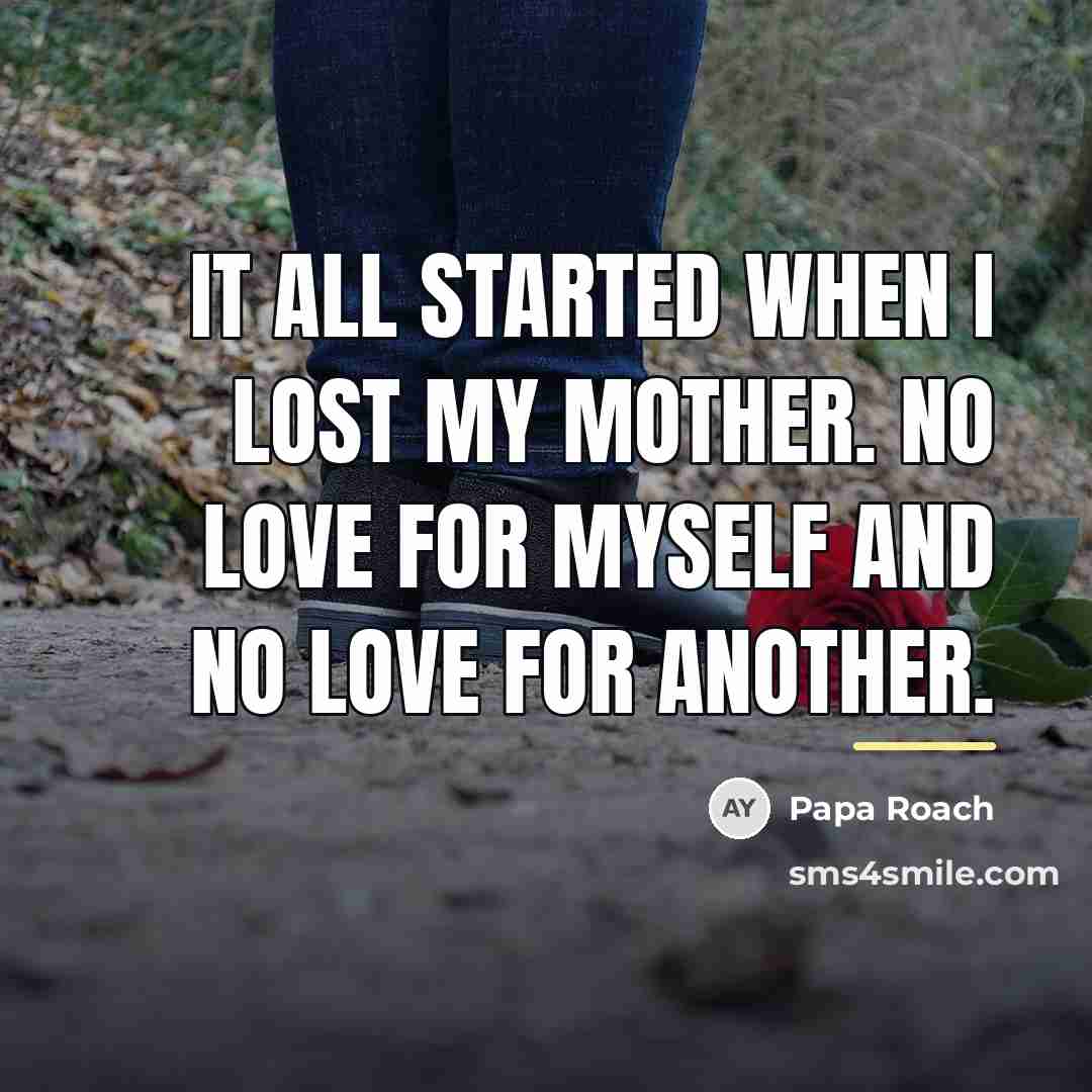 “It all started when I lost my mother. No love…” quote by Papa Roach