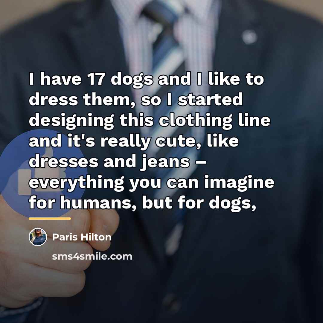“I have 17 dogs and I like to dress them,…” quote by Paris Hilton