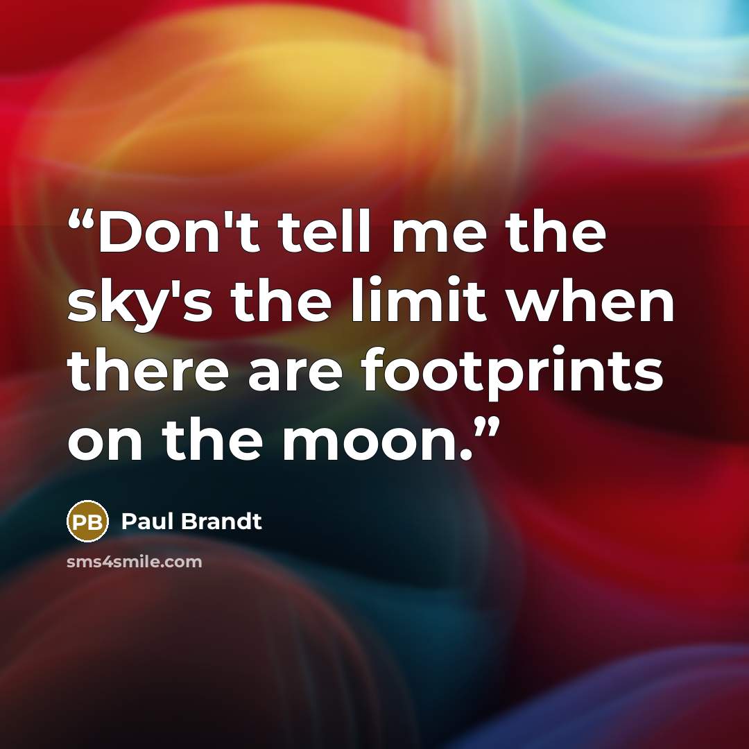 “Don't tell me the sky's the limit when there are footprints on the moon.” quote by Paul Brandt