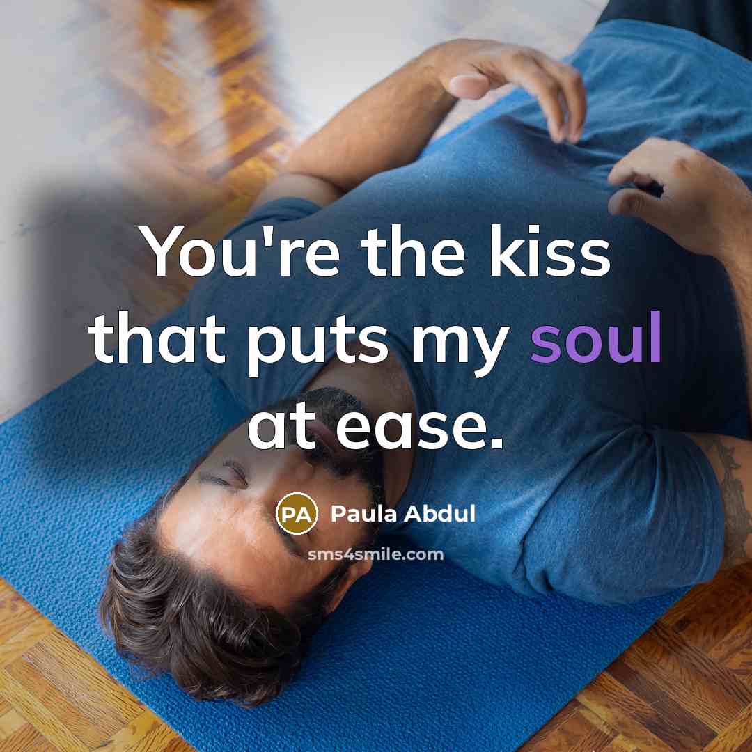 “You're the kiss that puts my soul at ease.…” quote by Paula Abdul