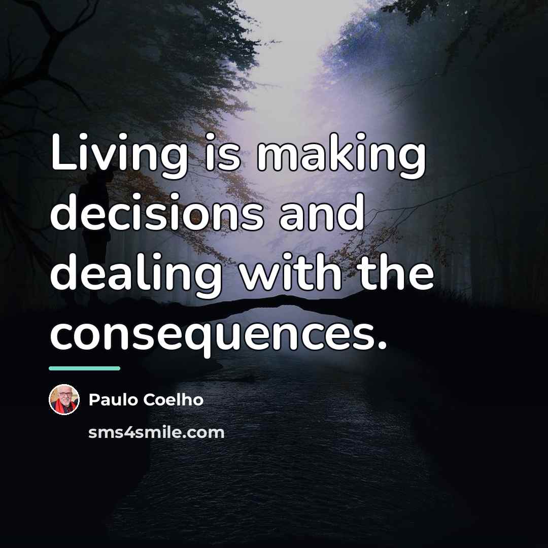 “Living is making decisions and dealing with the consequences.…” quote by Paulo Coelho