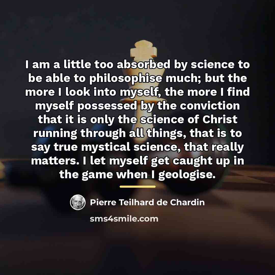 “I am a little too absorbed by science to be…” quote by Pierre Teilhard de Chardin