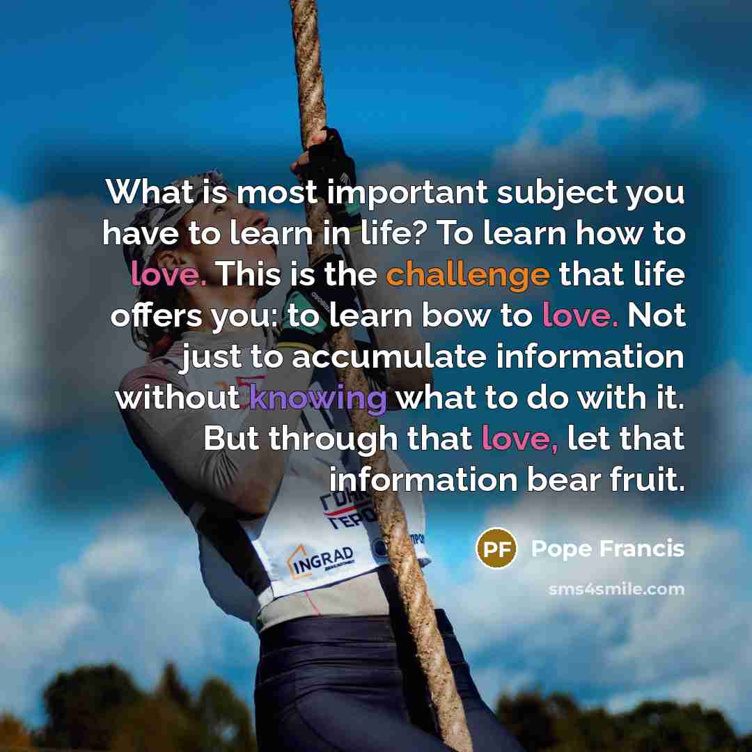 “What is most important subject you have to learn in…” quote by Pope Francis