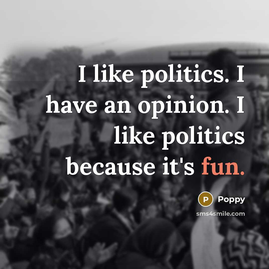 “I like politics. I have an opinion. I like politics…” quote by Poppy
