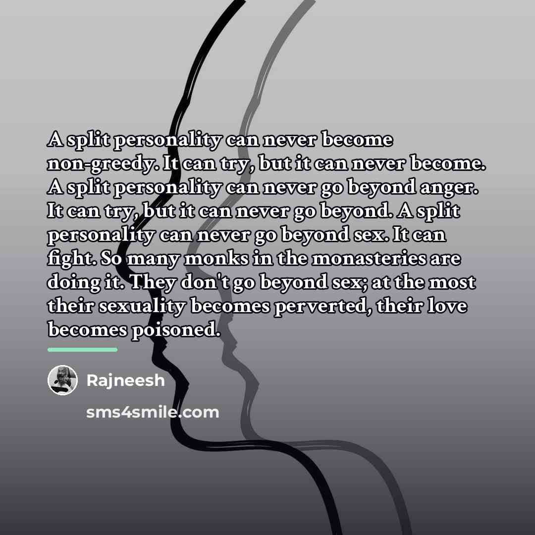 “A split personality can never become non-greedy. It can try,…” quote by Rajneesh