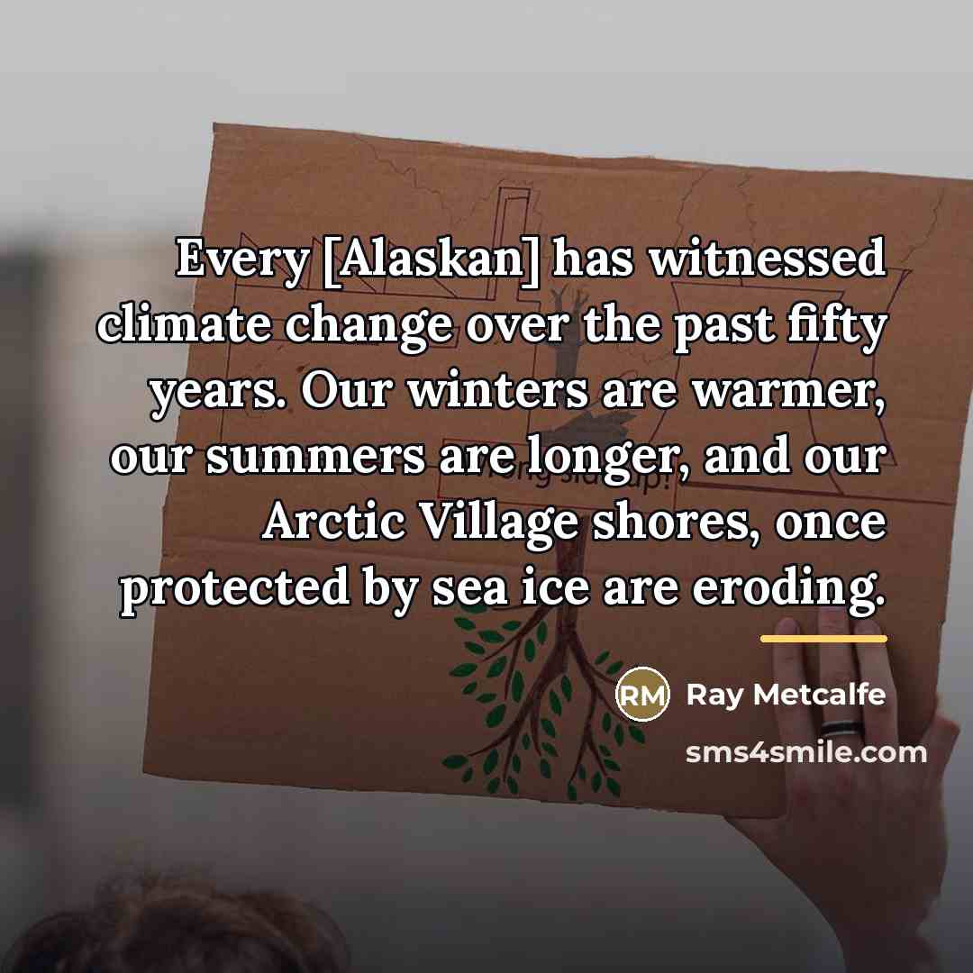 “Every [Alaskan] has witnessed climate change over the past fifty…” quote by Ray Metcalfe