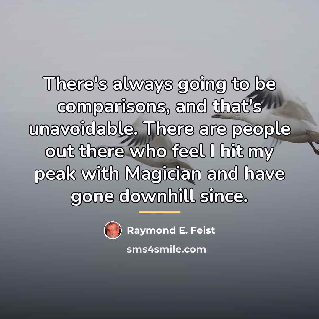 “There's always going to be comparisons, and that's unavoidable. There…” quote by Raymond E. Feist