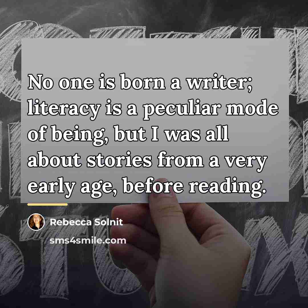 “No one is born a writer; literacy is a peculiar…” quote by Rebecca Solnit
