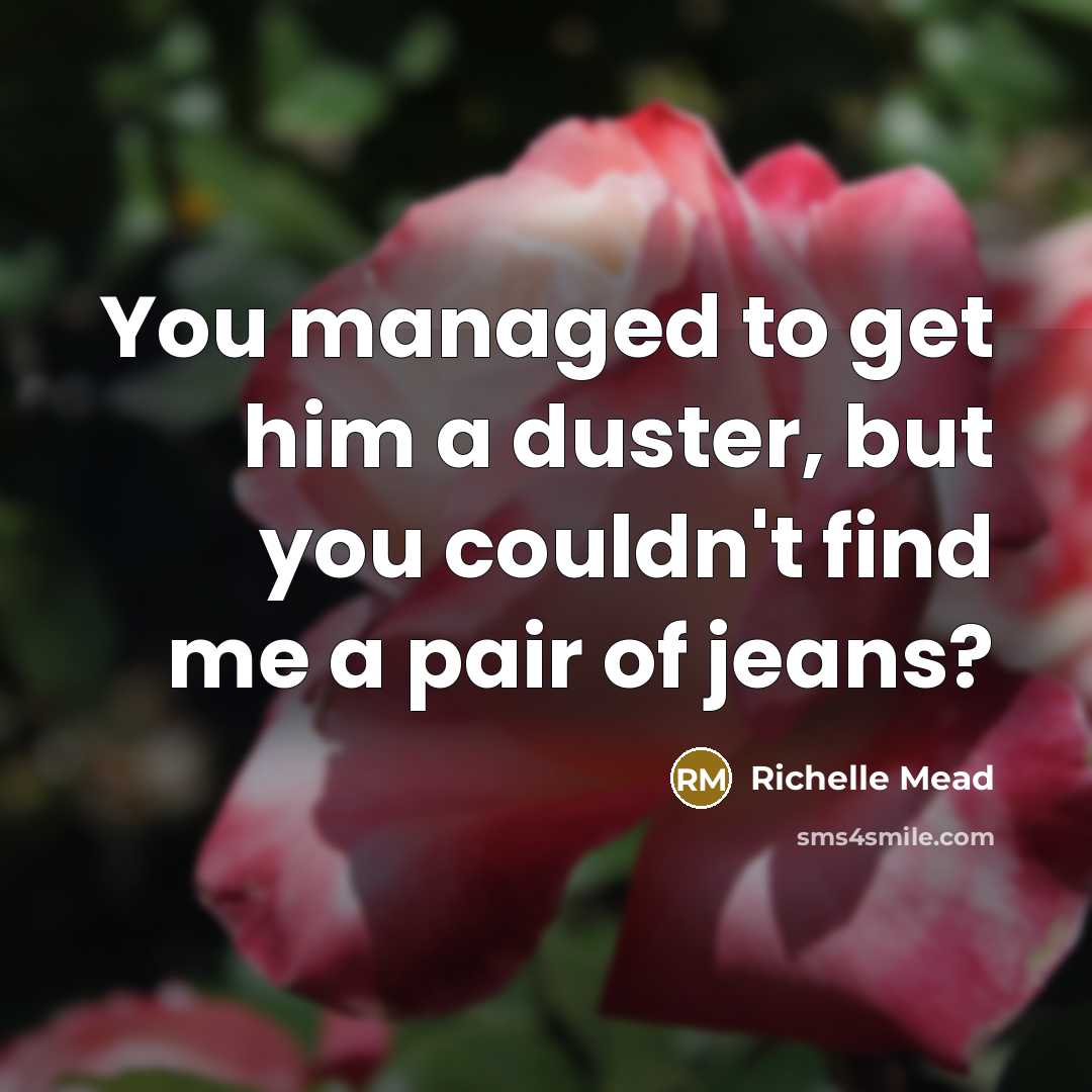 “You managed to get him a duster, but you couldn't…” quote by Richelle Mead