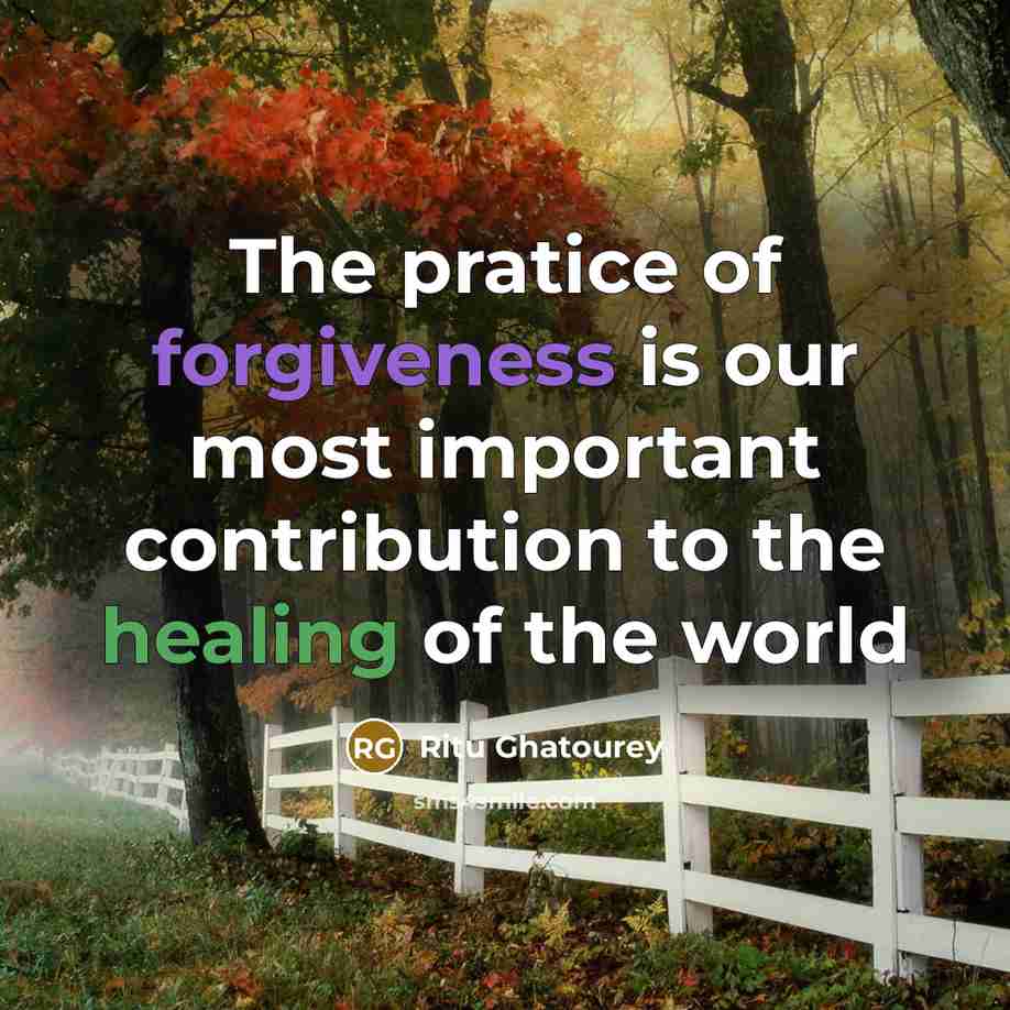 “The pratice of forgiveness is our most important contribution to…” quote by Ritu Ghatourey
