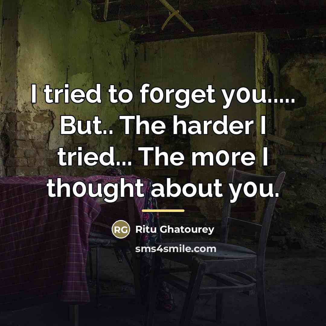 “I tried to f0rget y0u..... But.. The harder I tried...…” quote by Ritu Ghatourey