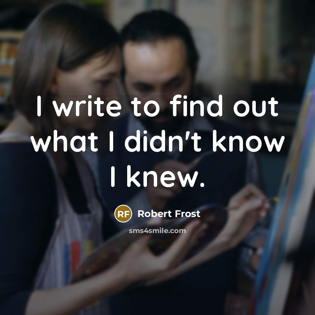 “I write to find out what I didn't know I…” quote by Robert Frost