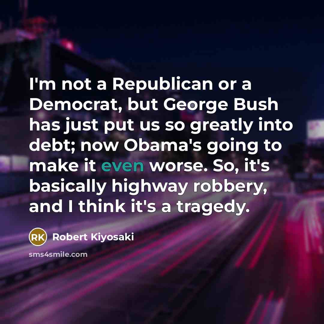 “I'm not a Republican or a Democrat, but George Bush…” quote by Robert Kiyosaki