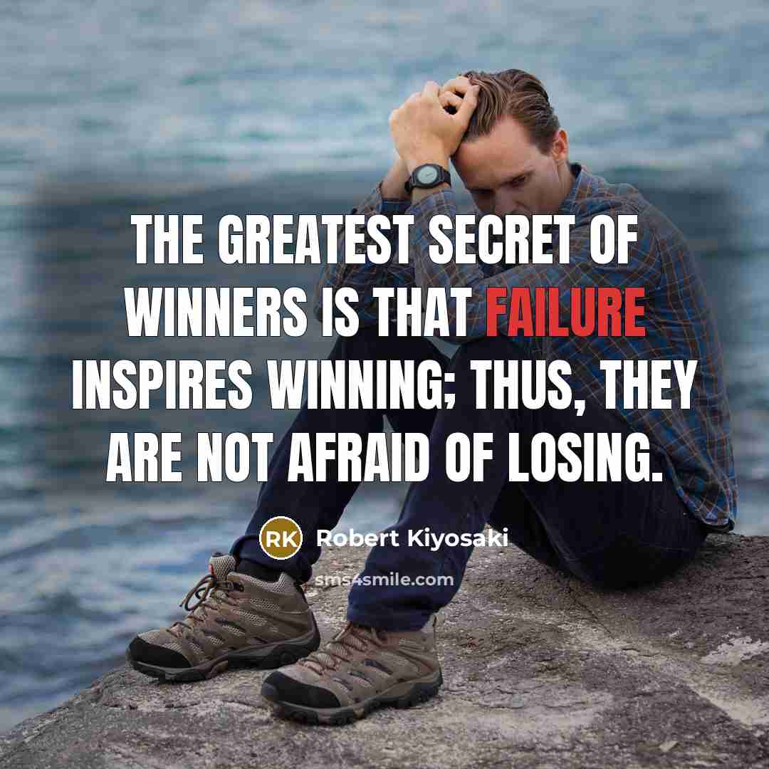 “The greatest secret of winners is that failure inspires winning;…” quote by Robert Kiyosaki