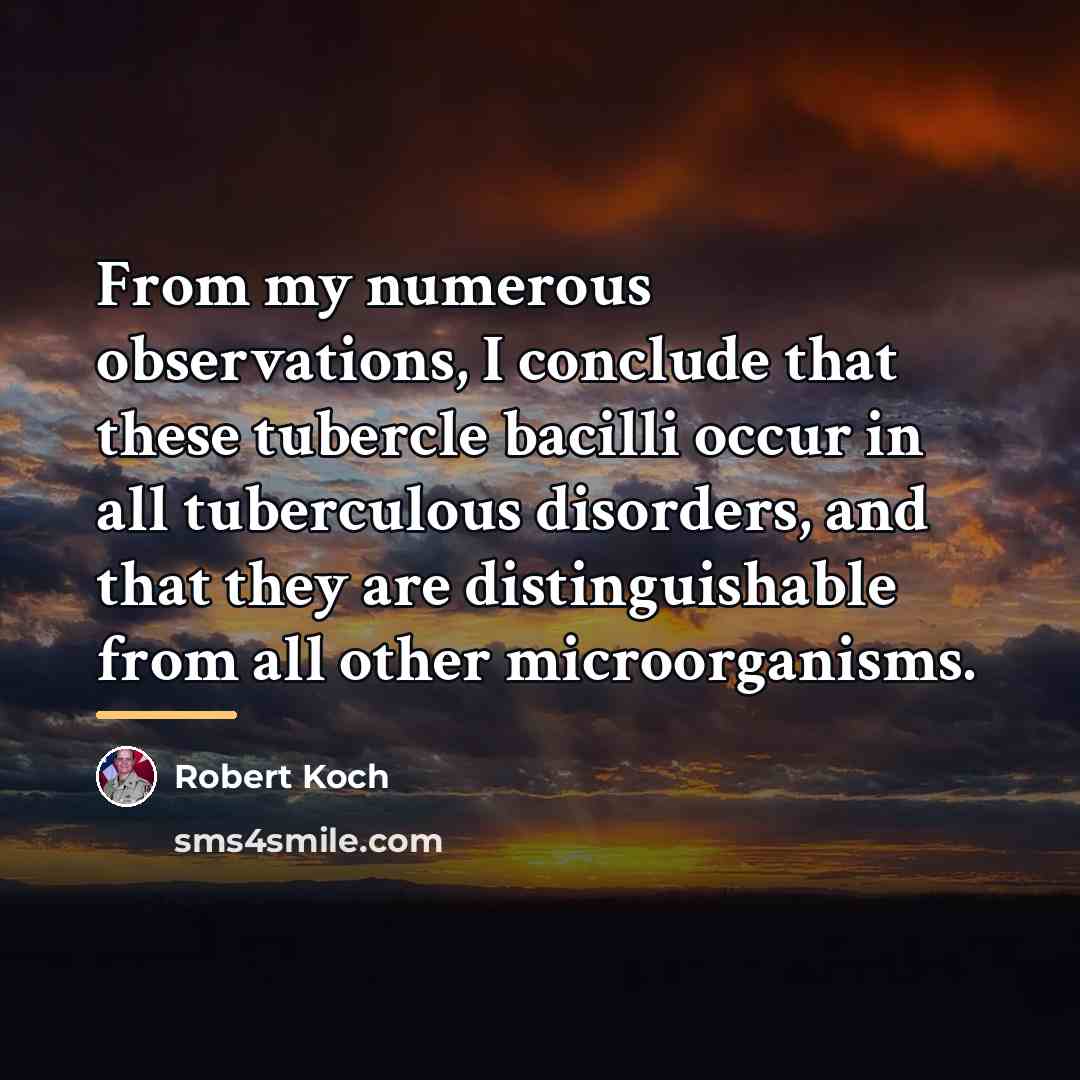 “From my numerous observations, I conclude that these tubercle bacilli…” quote by Robert Koch