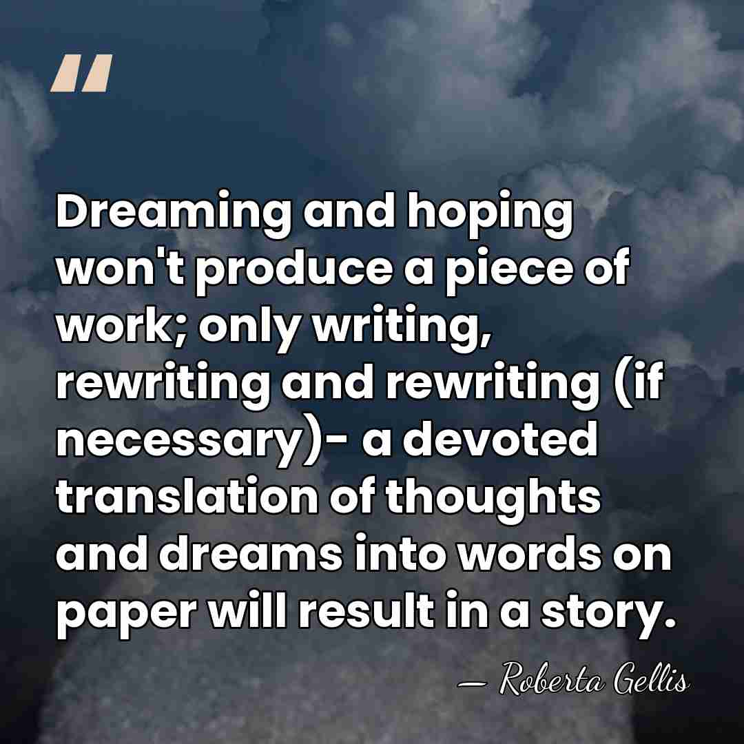 Dreaming and hoping won't produce a piece of work; only writing, rewriting&hellip; - Roberta Gellis