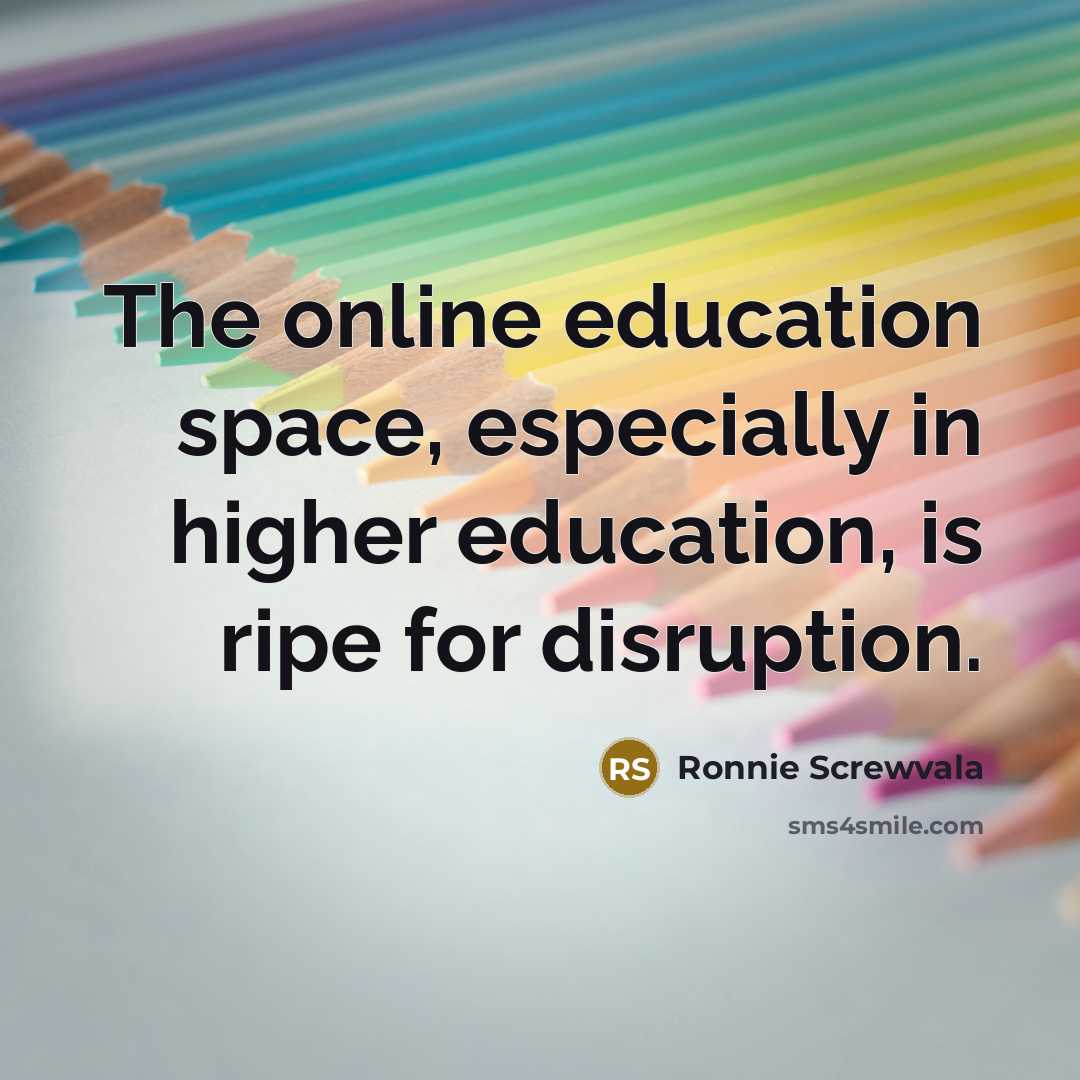 “The online education space, especially in higher education, is ripe…” quote by Ronnie Screwvala