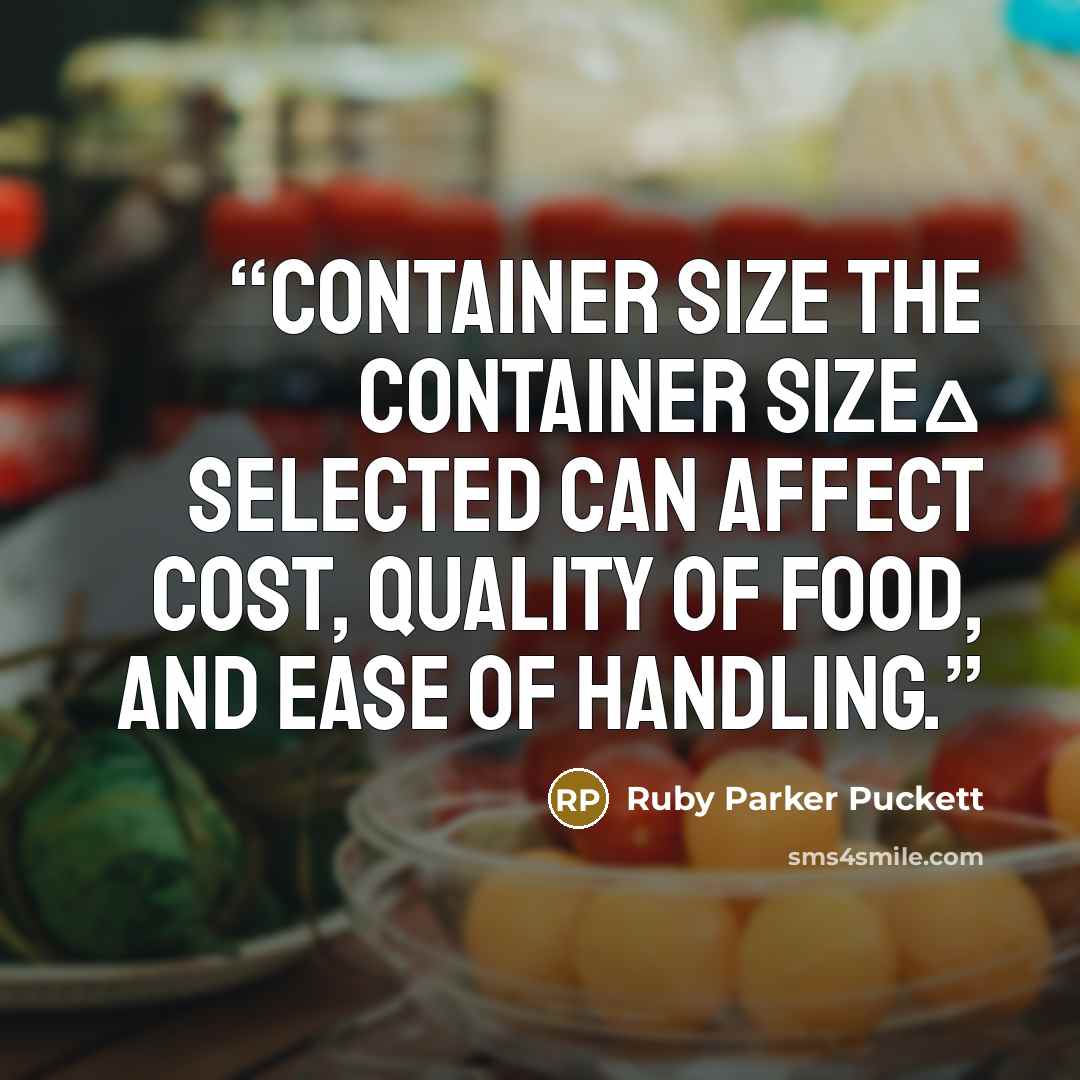 “Container Size The container sizeΔ selected can affect cost, quality of food, and ease of handling.” quote by Ruby Parker Puckett