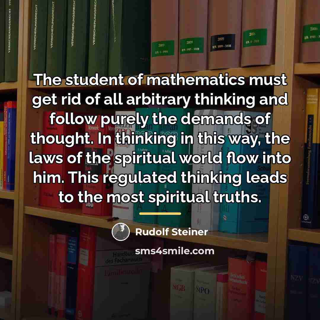 “The student of mathematics must get rid of all arbitrary…” quote by Rudolf Steiner