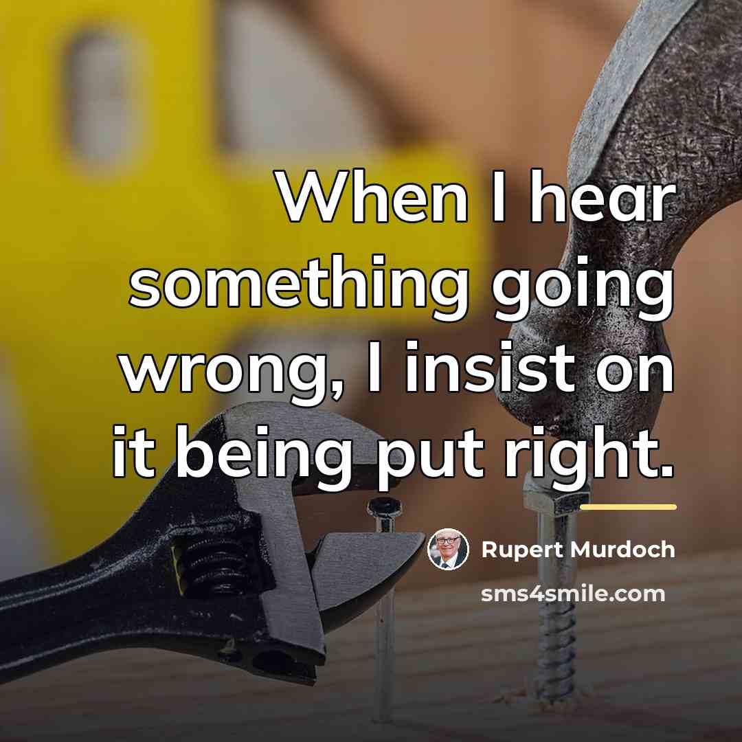 “When I hear something going wrong, I insist on it…” quote by Rupert Murdoch