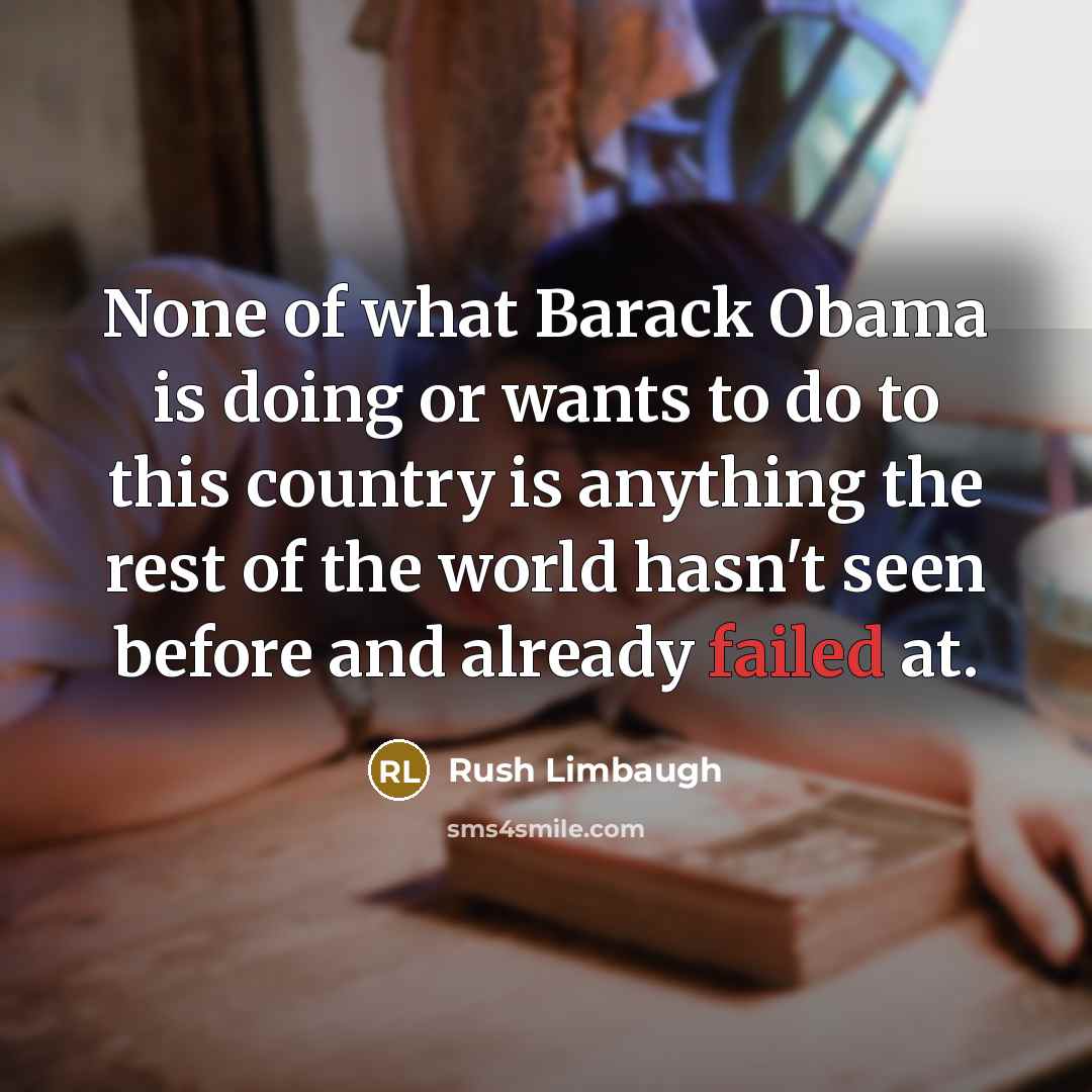 “None of what Barack Obama is doing or wants to…” quote by Rush Limbaugh