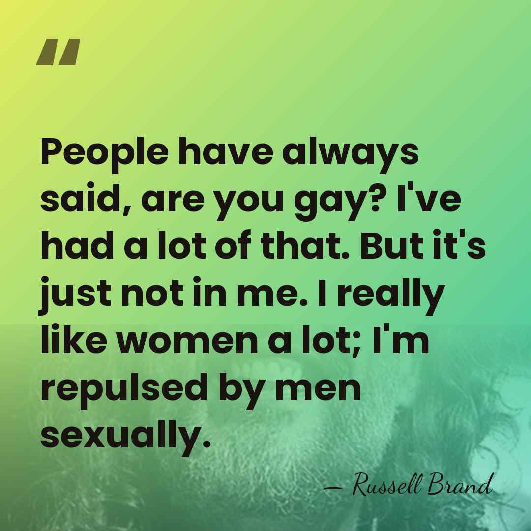 People have always said, are you gay? I've had a lot of&hellip; - Russell Brand