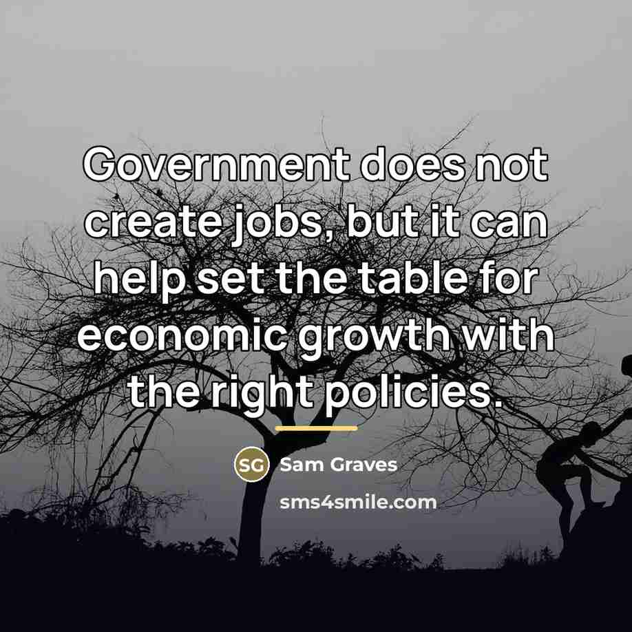 “Government does not create jobs, but it can help set…” quote by Sam Graves
