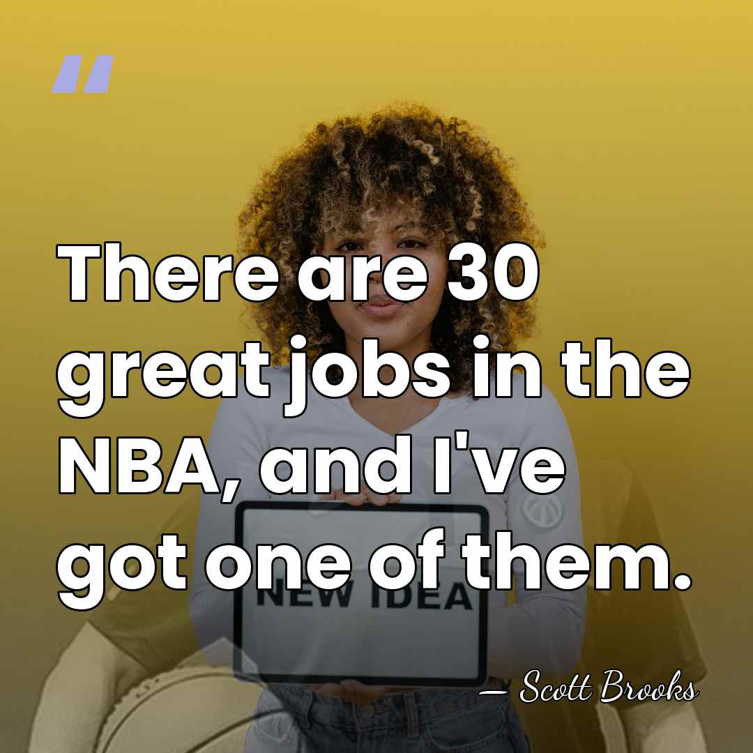 There are 30 great jobs in the NBA, and I've got one&hellip; - Scott Brooks