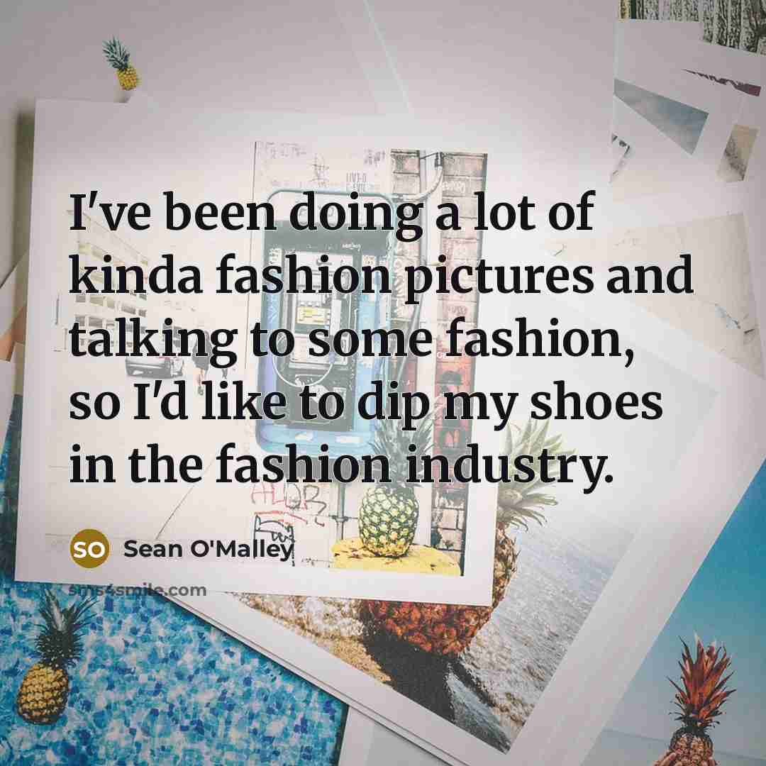 “I've been doing a lot of kinda fashion pictures and…” quote by Sean O'Malley