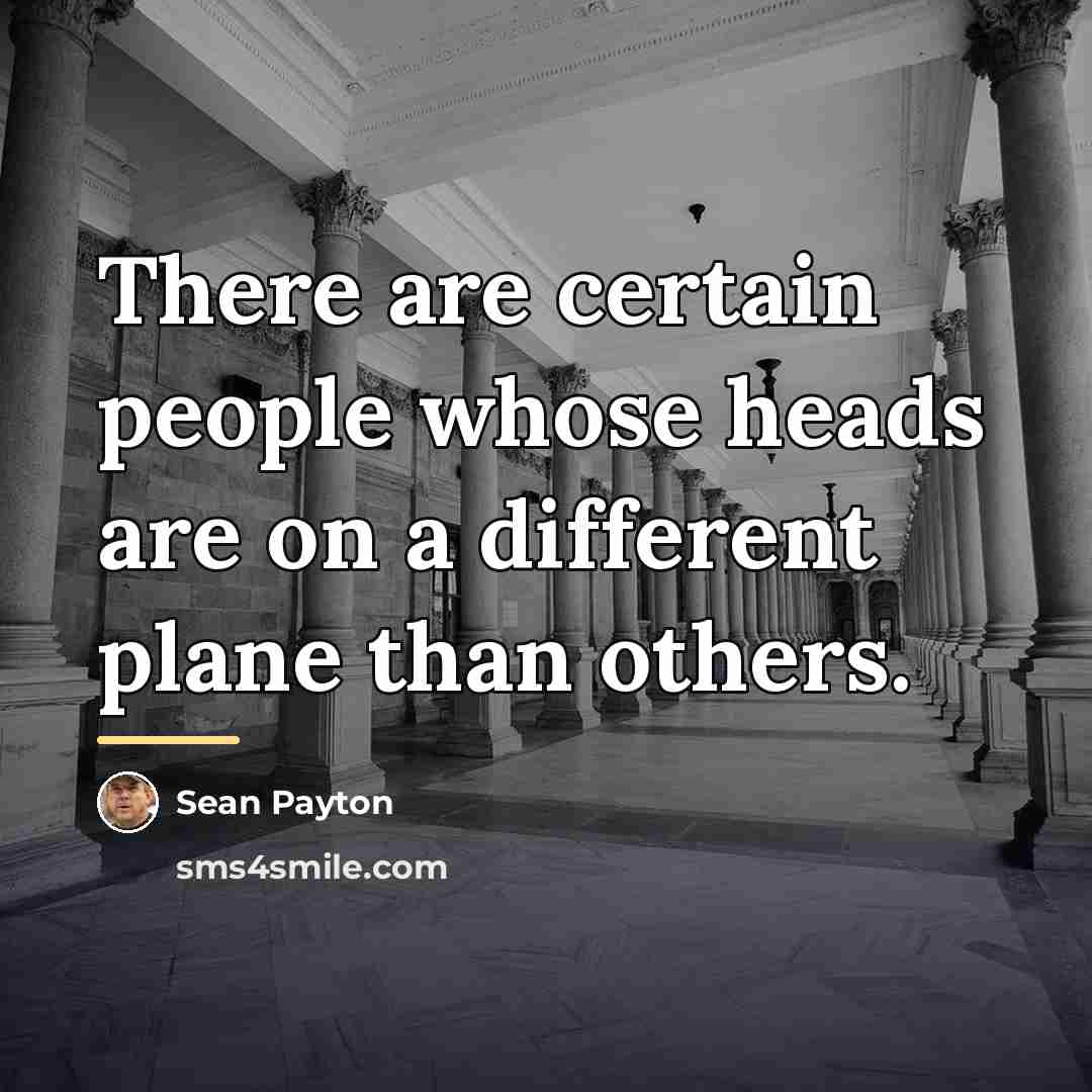 “There are certain people whose heads are on a different…” quote by Sean Payton