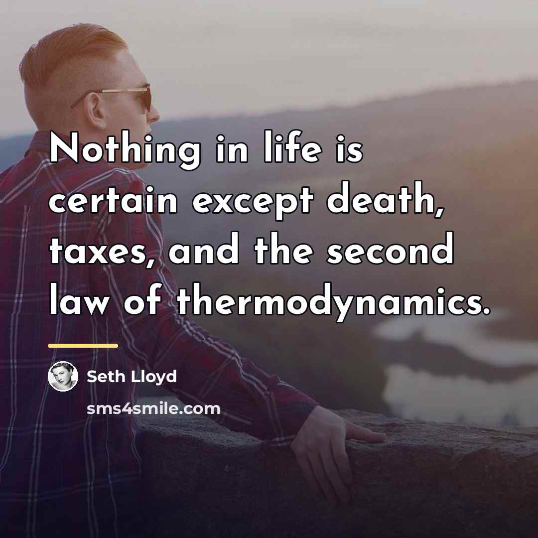 “Nothing in life is certain except death, taxes, and the…” quote by Seth Lloyd