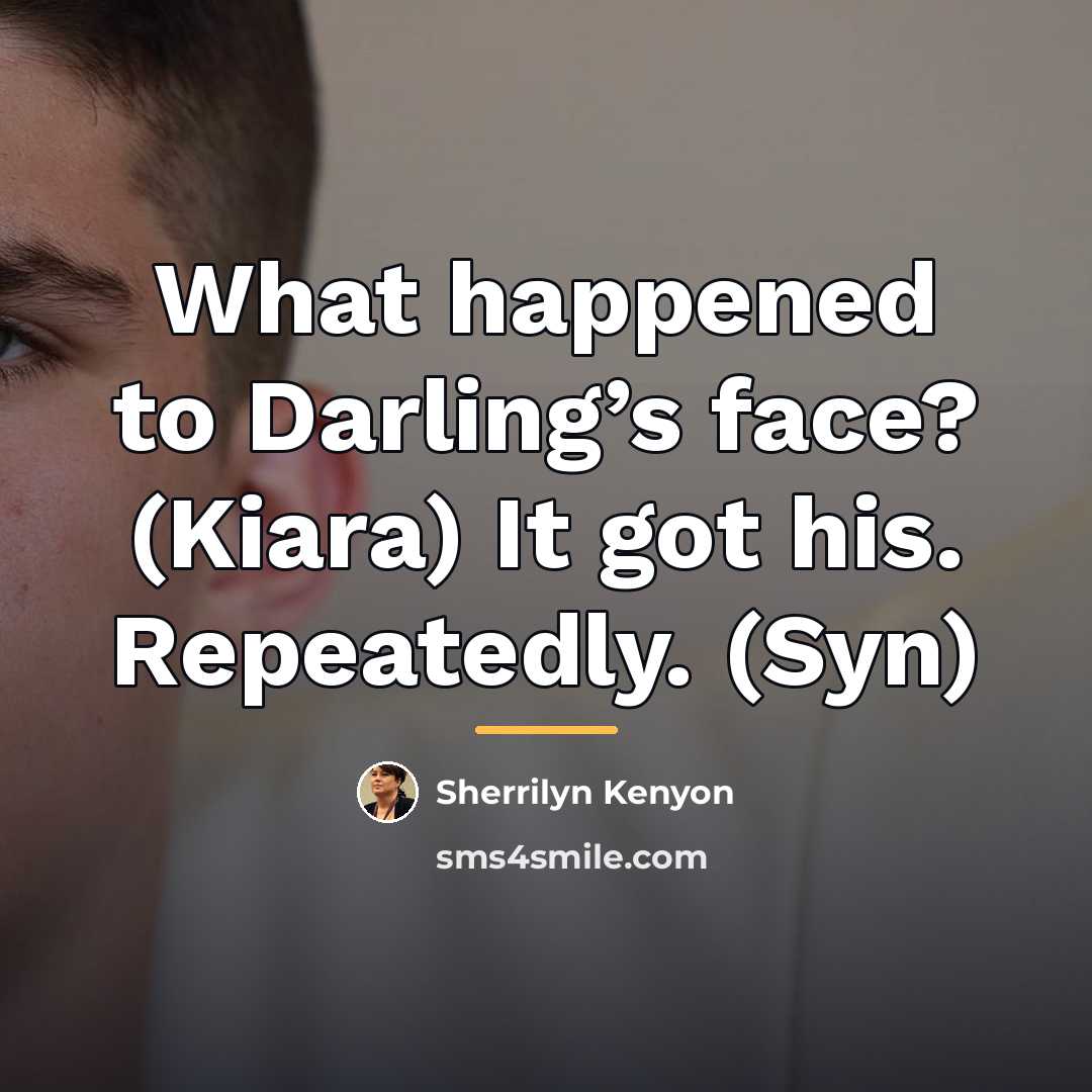 “What happened to Darling’s face? (Kiara) It got his. Repeatedly.…” quote by Sherrilyn Kenyon