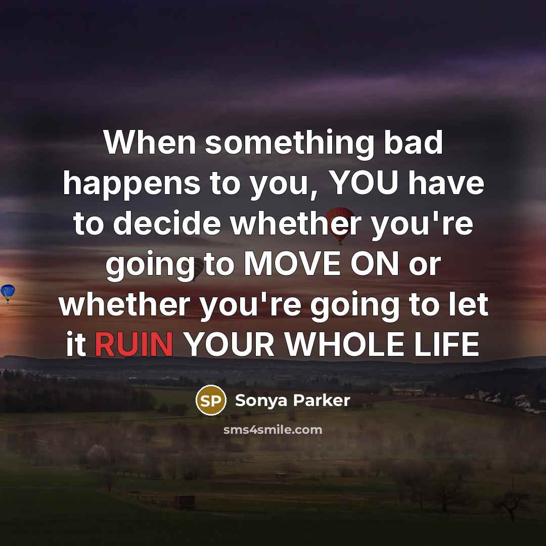 “When something bad happens to you, YOU have to decide…” quote by Sonya Parker