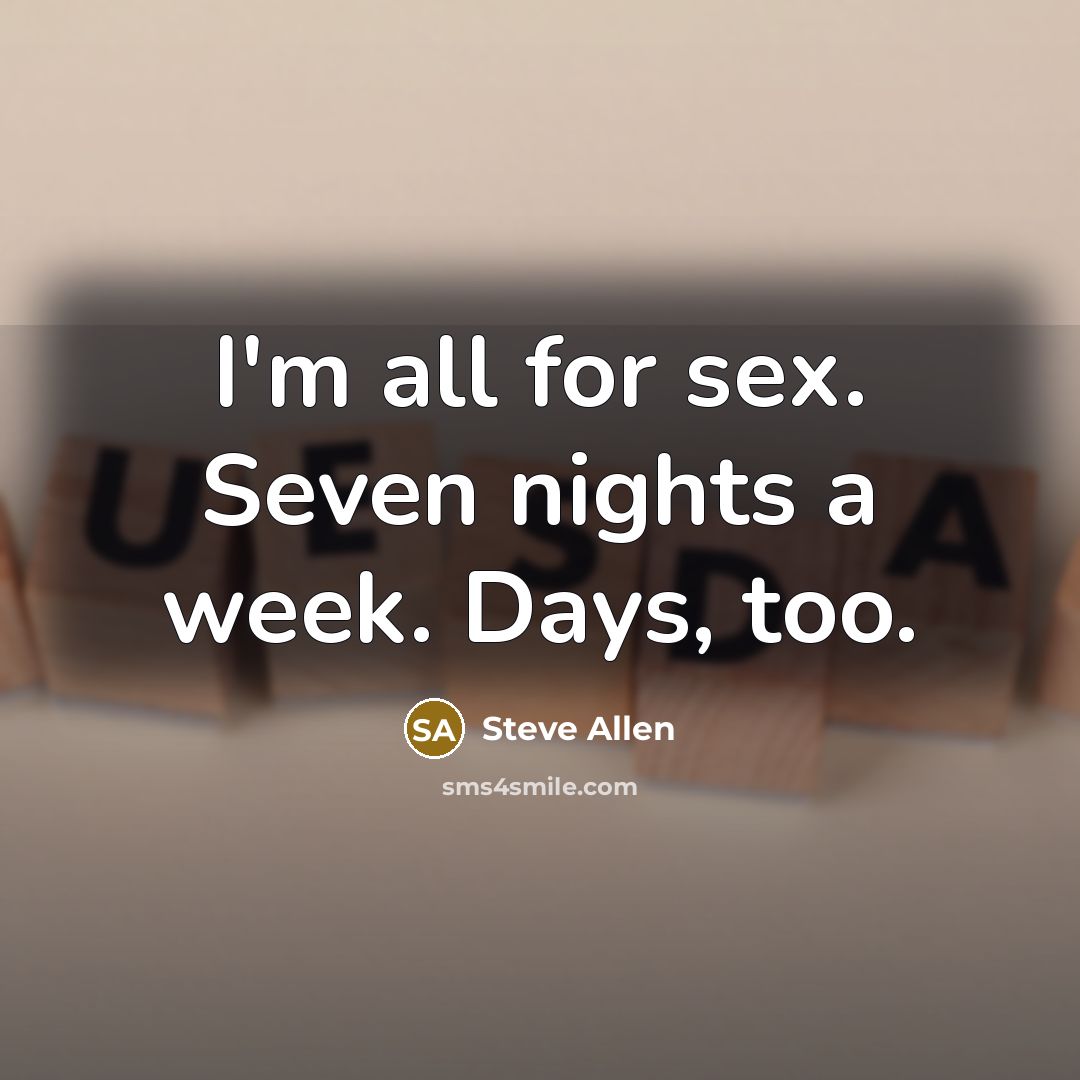 “I'm all for sex. Seven nights a week. Days, too.…” quote by Steve Allen