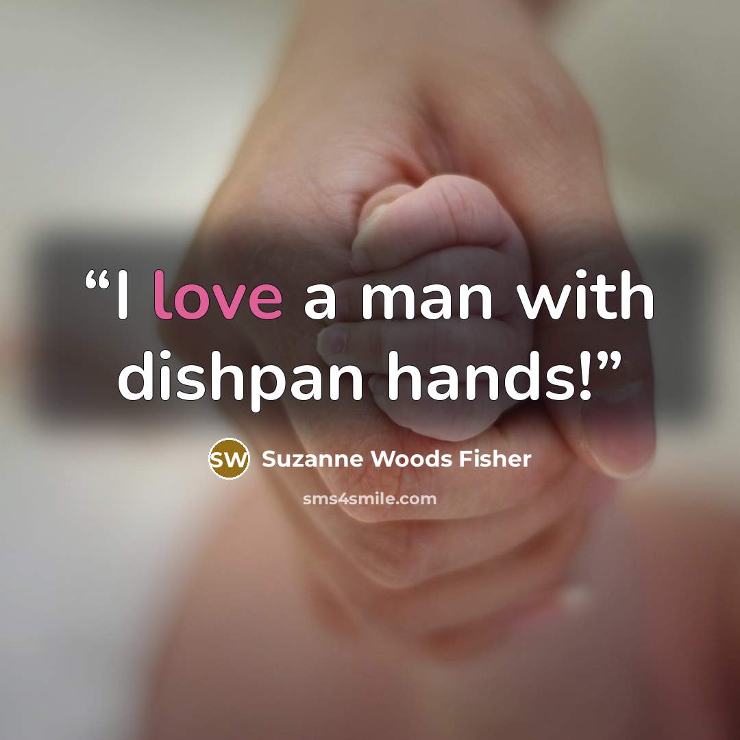 “I love a man with dishpan hands!” quote by Suzanne Woods Fisher