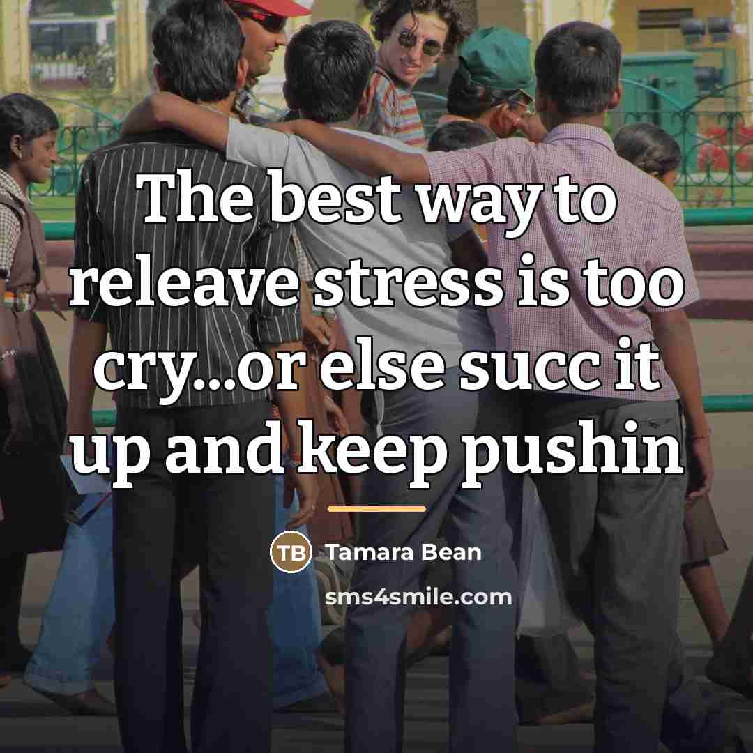 “The best way to releave stress is too cry...or else…” quote by Tamara Bean