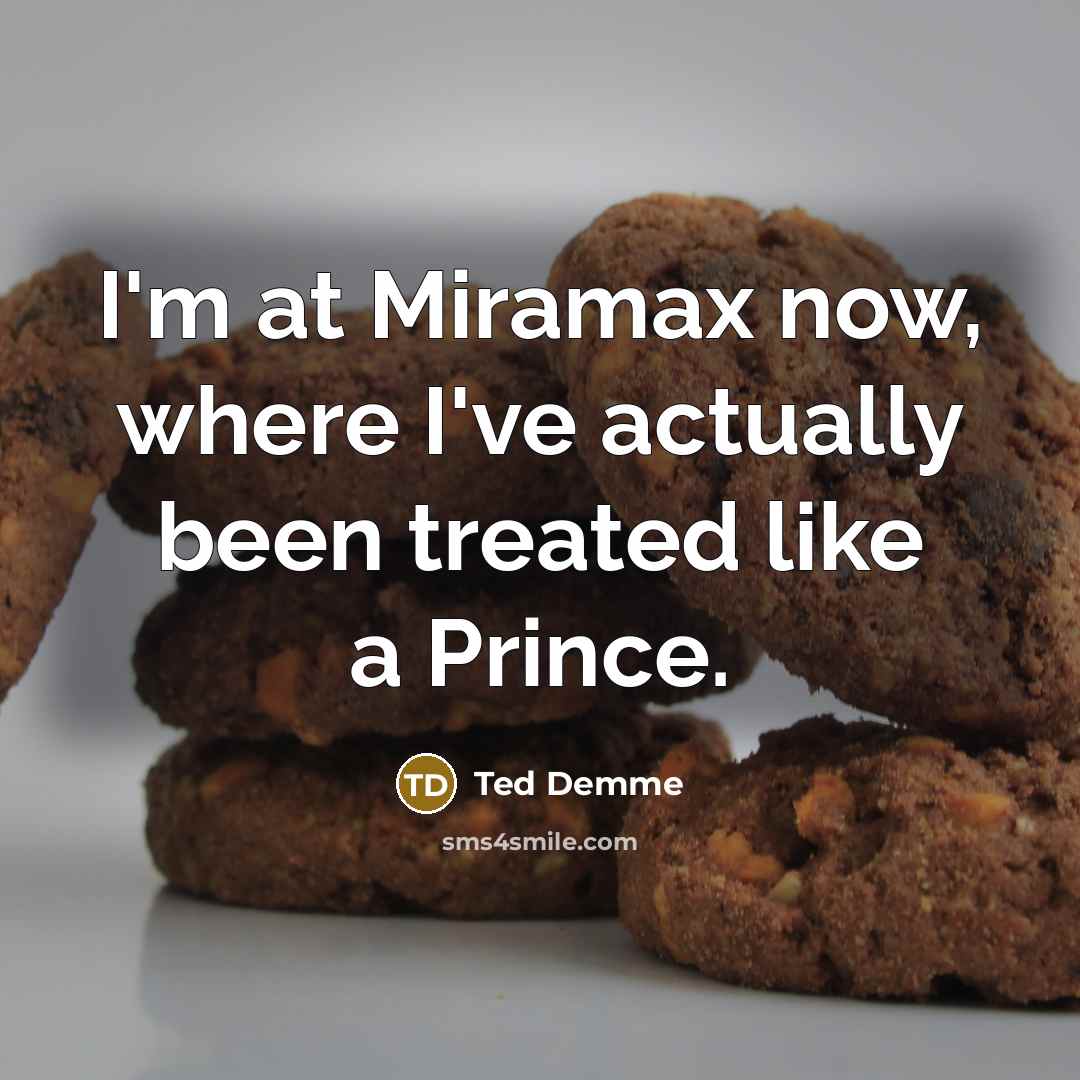 “I'm at Miramax now, where I've actually been treated like…” quote by Ted Demme