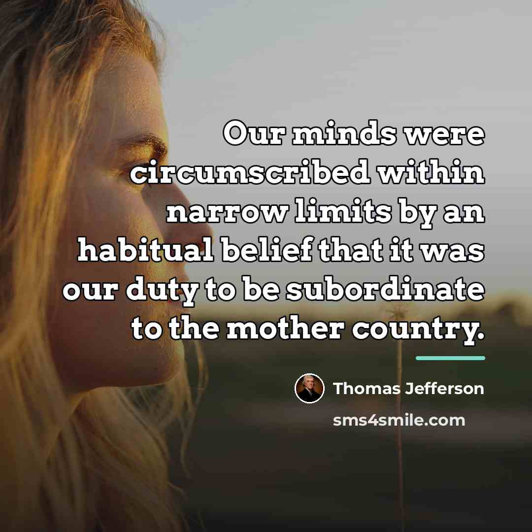 “Our minds were circumscribed within narrow limits by an habitual…” quote by Thomas Jefferson