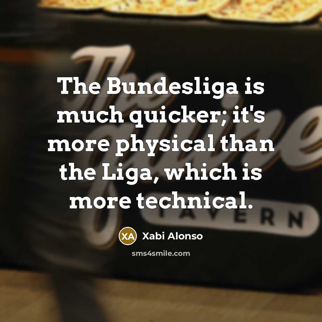 “The Bundesliga is much quicker; it's more physical than the…” quote by Xabi Alonso