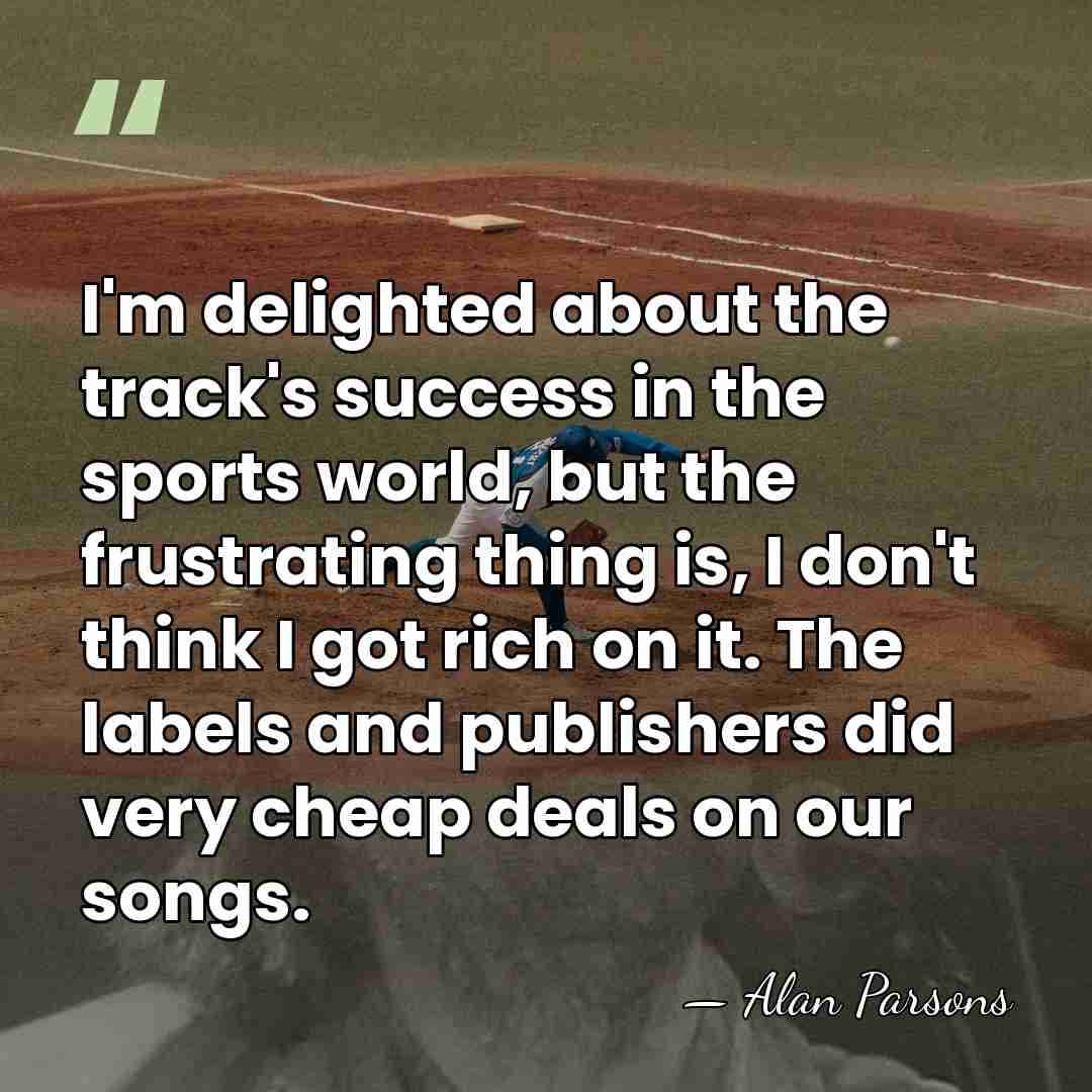 I'm delighted about the track's success in the sports world, but the&hellip; - Alan Parsons