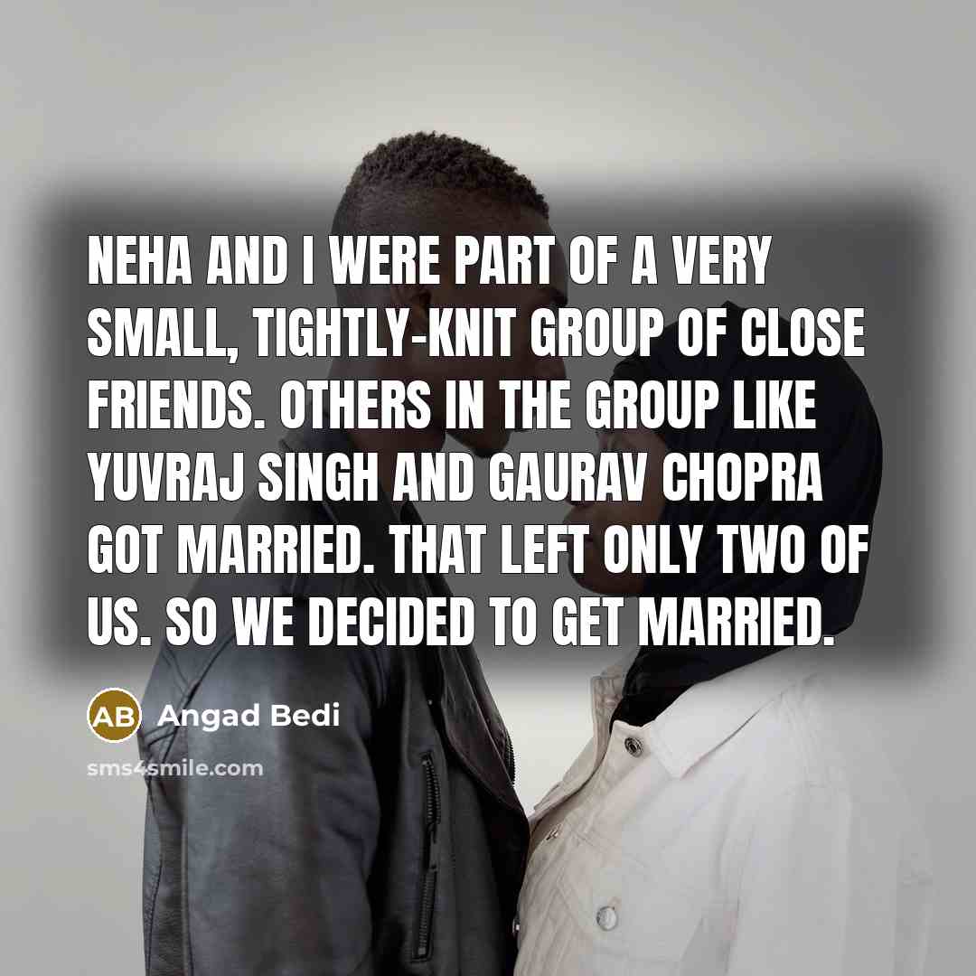 “Neha and I were part of a very small, tightly-knit…” quote by Angad Bedi
