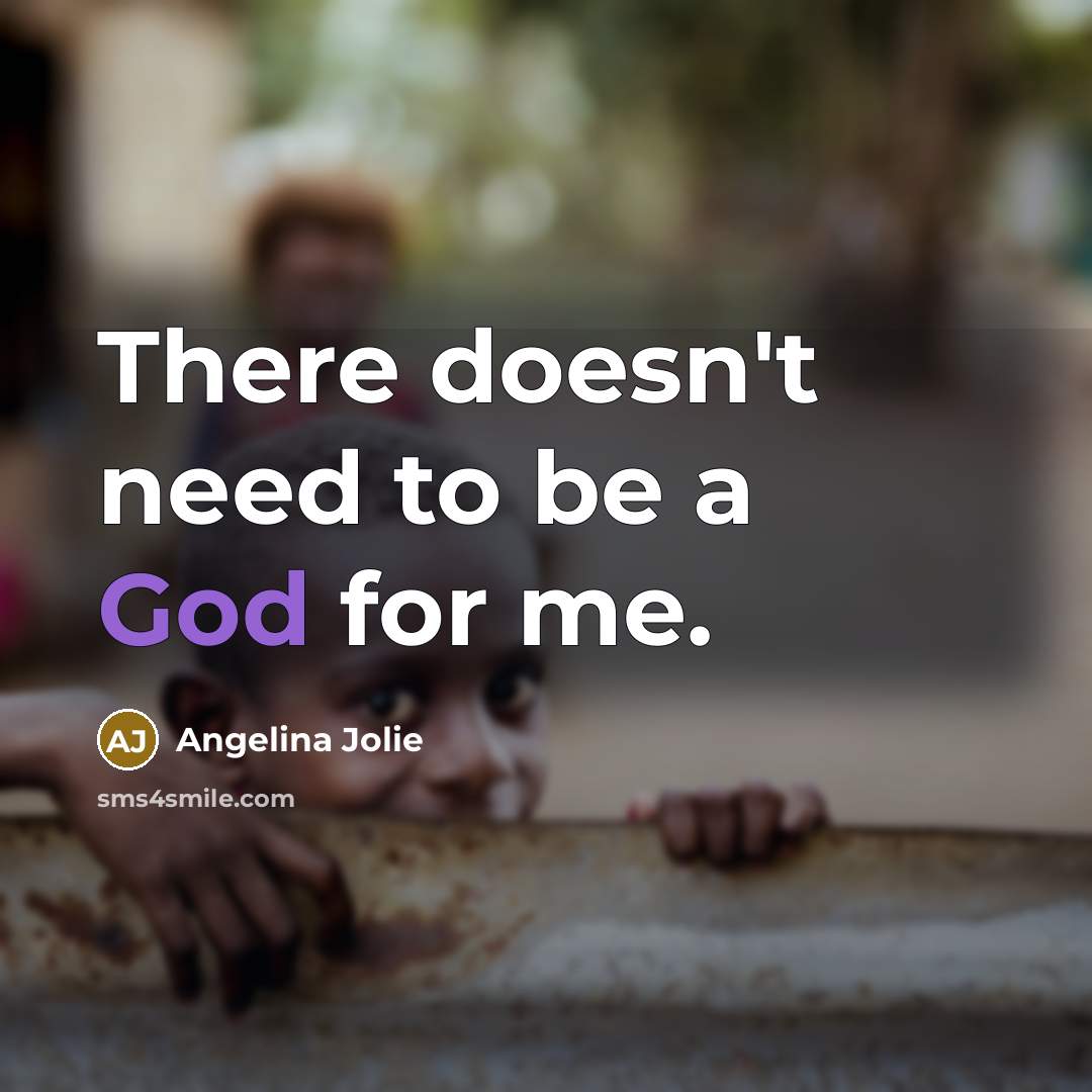 “There doesn't need to be a God for me.…” quote by Angelina Jolie