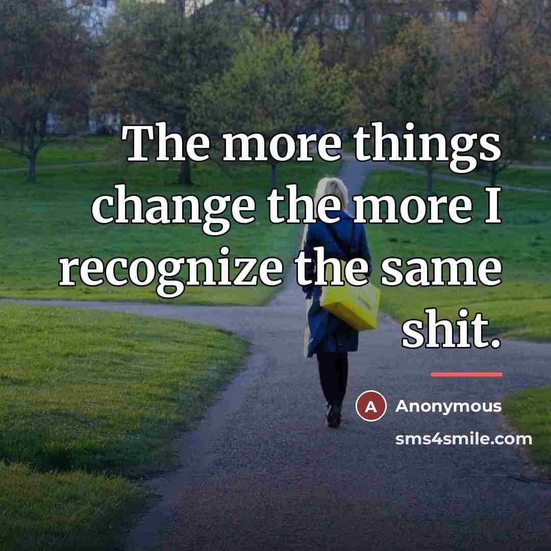 “The more things change the more I recognize the same…” quote by Anonymous
