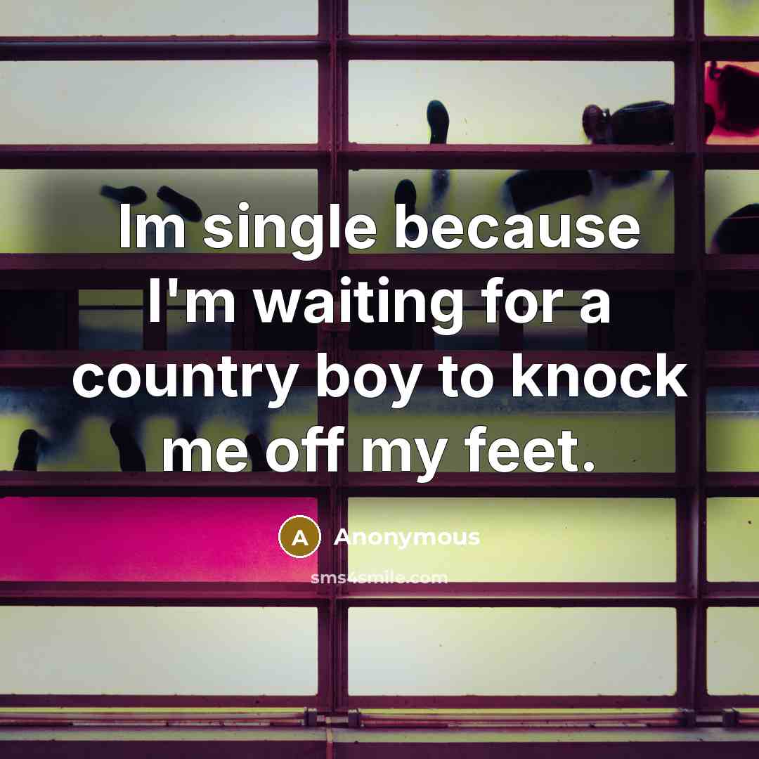 “Im single because I'm waiting for a country boy to…” quote by Anonymous