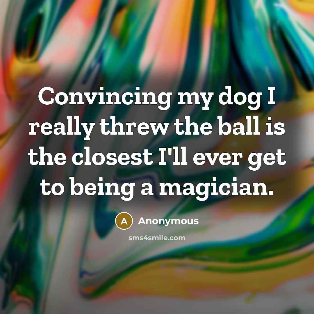 “Convincing my dog I really threw the ball is the…” quote by Anonymous