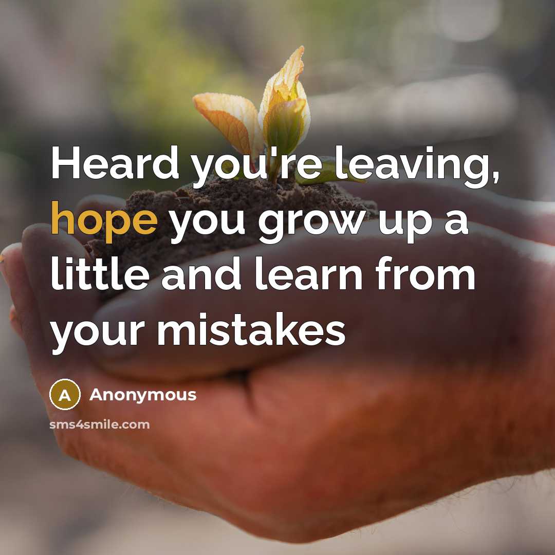 “Heard you're leaving, hope you grow up a little and…” quote by Anonymous