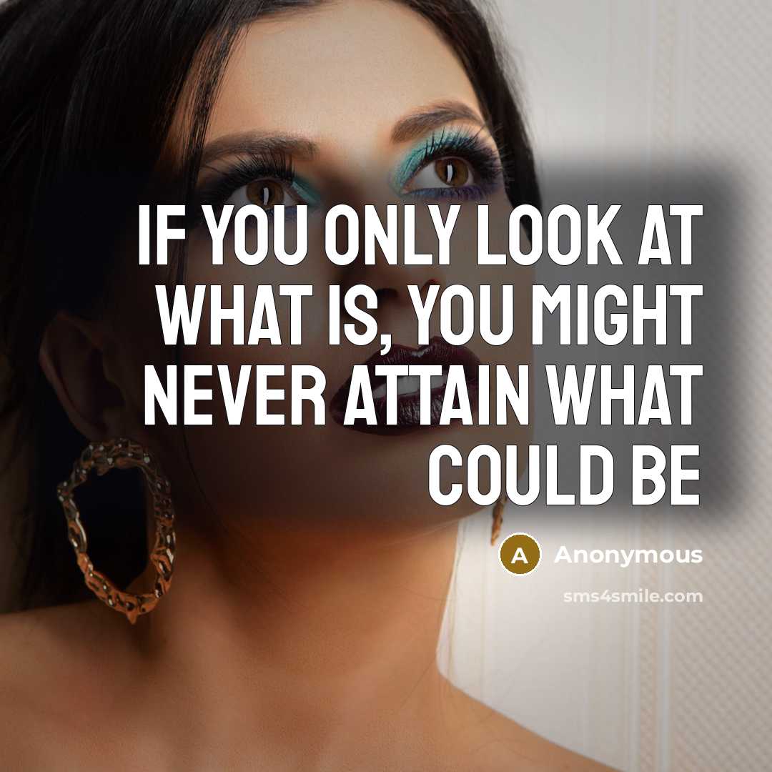 “If you only look at what is, you might never…” quote by Anonymous