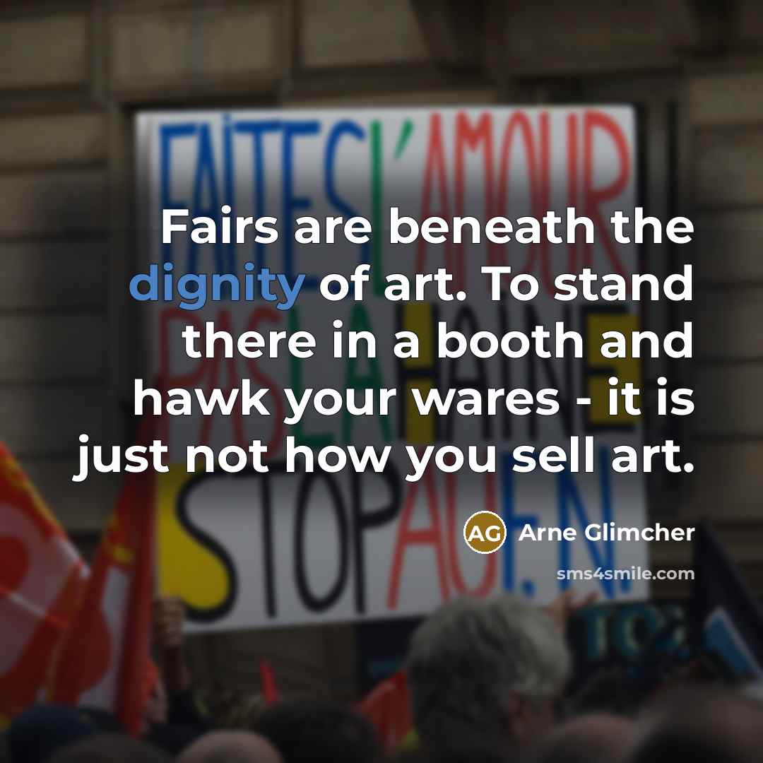 “Fairs are beneath the dignity of art. To stand there…” quote by Arne Glimcher