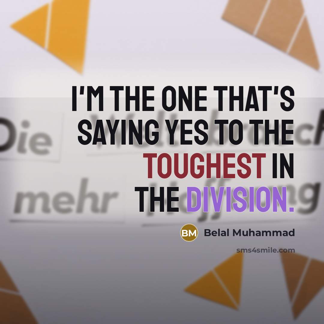 “I'm the one that's saying yes to the toughest in…” quote by Belal Muhammad