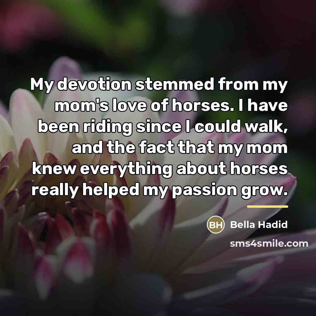 “My devotion stemmed from my mom's love of horses. I…” quote by Bella Hadid